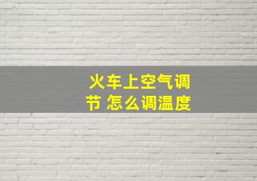 火车上空气调节 怎么调温度